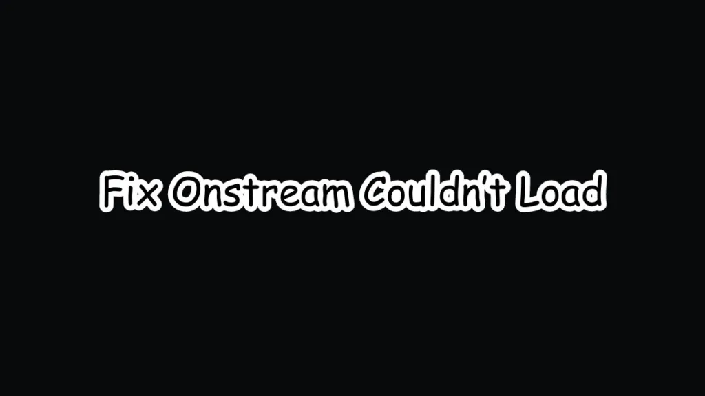 Fix Onstream Couldn’t Load