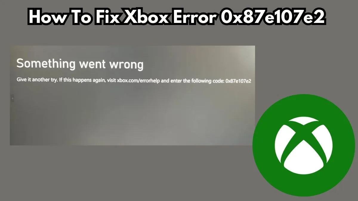 How To Fix Xbox error 0x87e107e2 in 2024 - Izoate