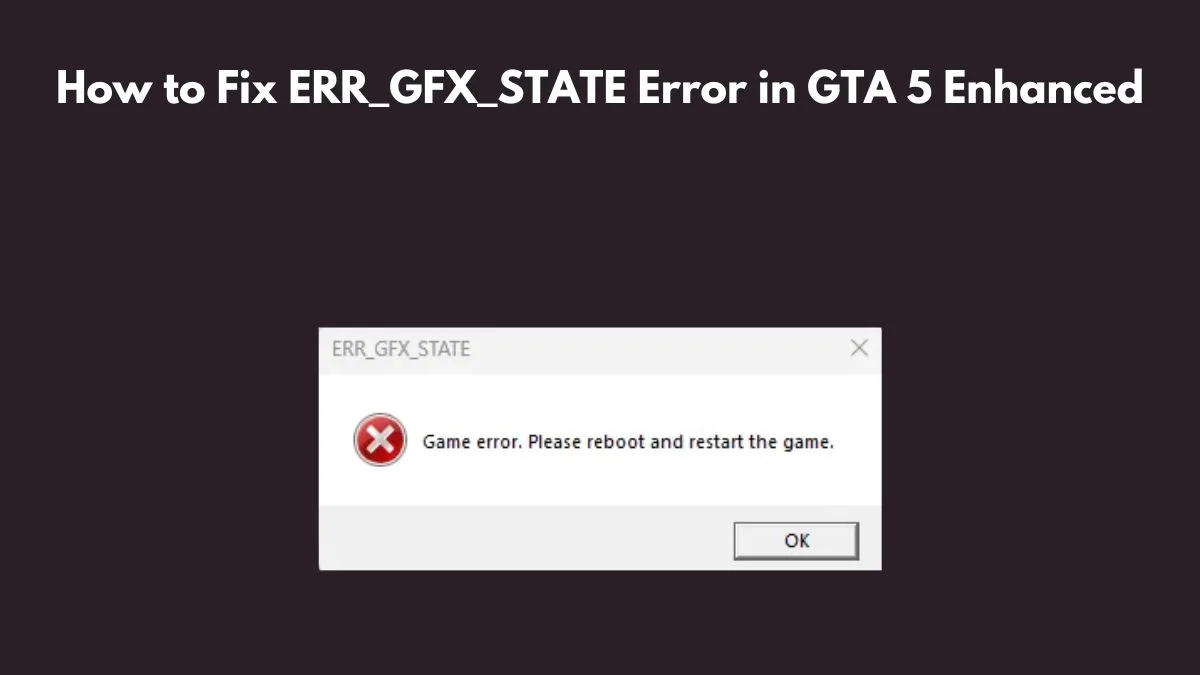 How to Fix ERR_GFX_STATE Error in GTA 5 Enhanced StepbyStep Guide Izoate