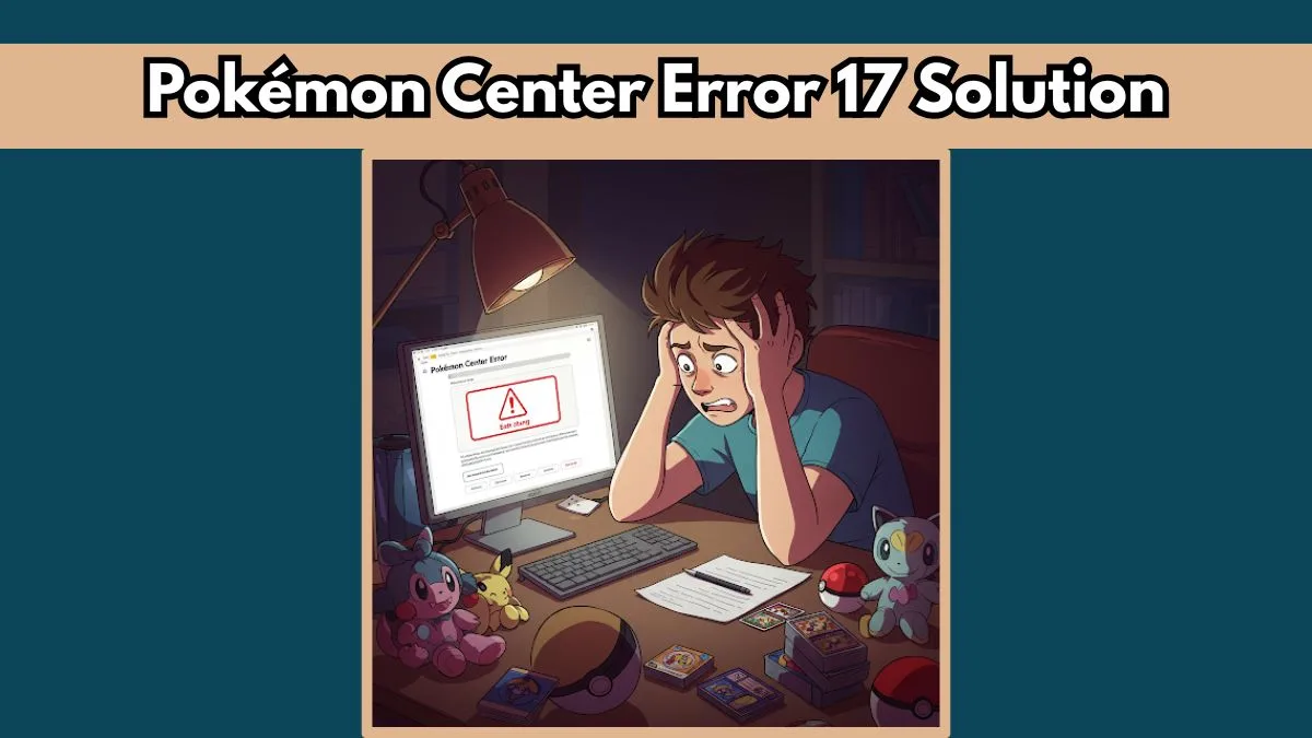 Pokémon Center Error 17: How to Fix Issue and Successfully Place Your ...