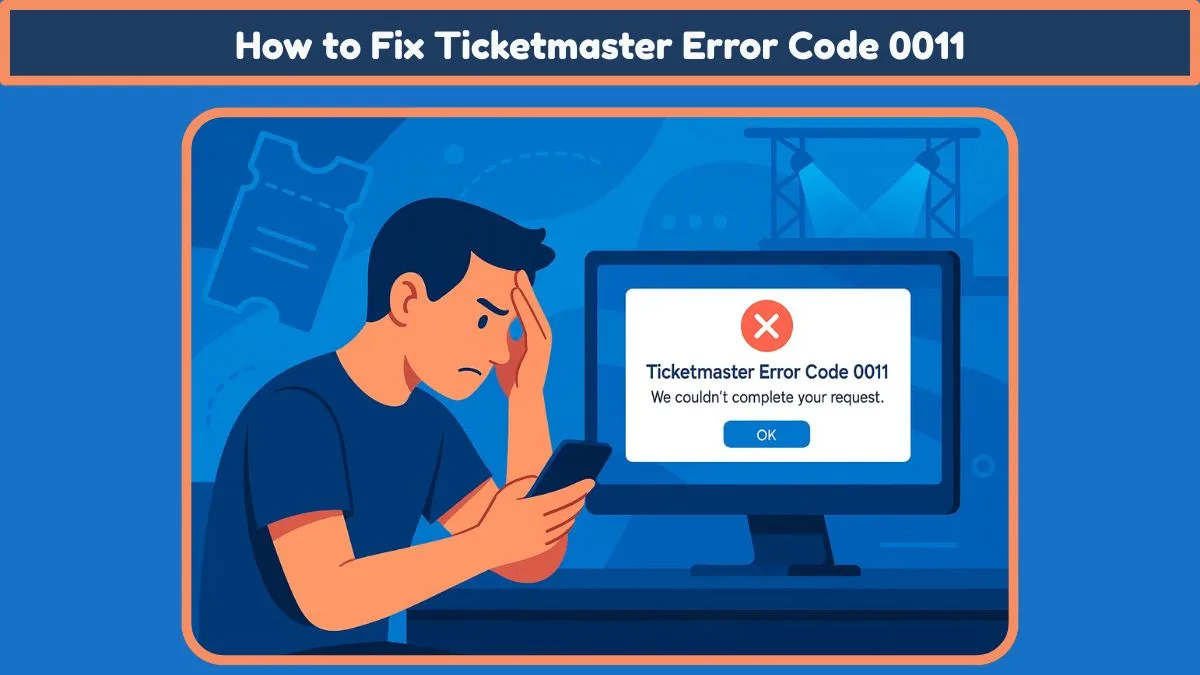 How to Fix Ticketmaster Error Code 0011: Resolve “We Couldn’t Complete ...