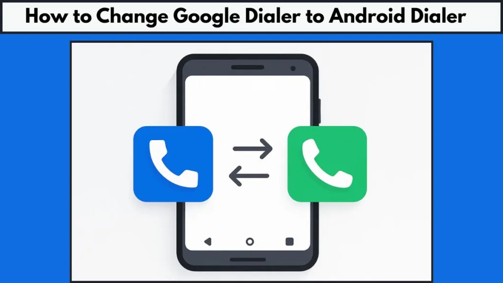 How to Change Google Dialer to Android Dialer