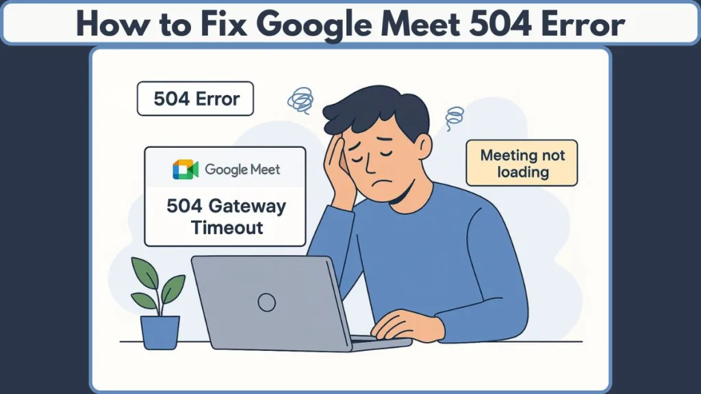 How to Fix Google Meet 504 Error