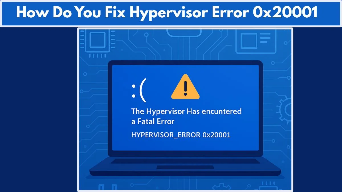 Fix HYPERVISOR ERROR 0x20001: Top 5 Proven Methods for Windows 11/10 ...